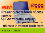 Presario - Notebook 1600s - $1999 - 350 MHz - 14.1" Active Matrix Display - All you need for the ultimate in Internet Excitement - CLICK TO BUY